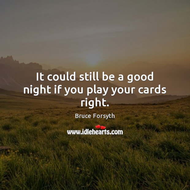 It could still be a good night if you play your cards right. Good Night Quotes Image