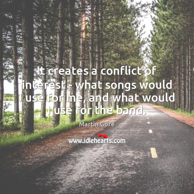 It creates a conflict of interest – what songs would I use Martin Gore Picture Quote