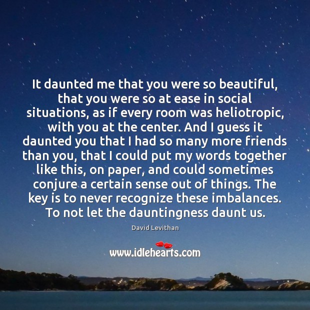 It daunted me that you were so beautiful, that you were so David Levithan Picture Quote