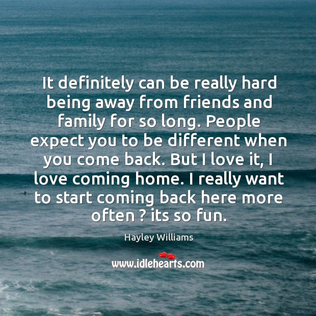 It definitely can be really hard being away from friends and family Hayley Williams Picture Quote