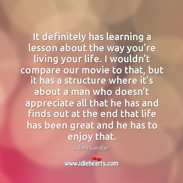 It definitely has learning a lesson about the way you’re living your life. Adam Sandler Picture Quote
