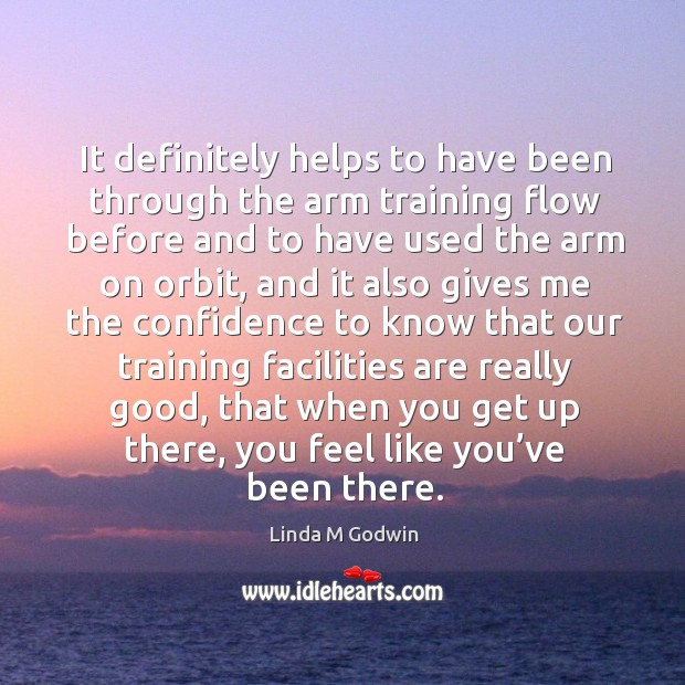 It definitely helps to have been through the arm training flow before and to have Linda M Godwin Picture Quote