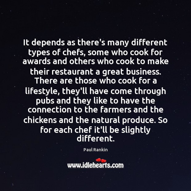 It depends as there’s many different types of chefs, some who cook Paul Rankin Picture Quote