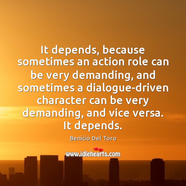 It depends, because sometimes an action role can be very demanding, and Benicio Del Toro Picture Quote