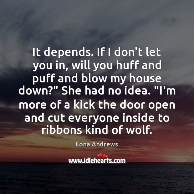It depends. If I don’t let you in, will you huff and Ilona Andrews Picture Quote