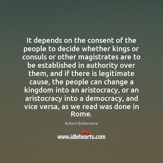 It depends on the consent of the people to decide whether kings Robert Bellarmine Picture Quote