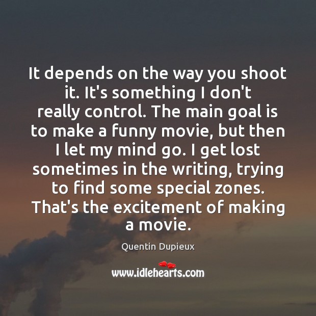 It depends on the way you shoot it. It’s something I don’t Quentin Dupieux Picture Quote