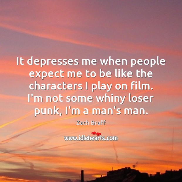 It depresses me when people expect me to be like the characters Zach Braff Picture Quote
