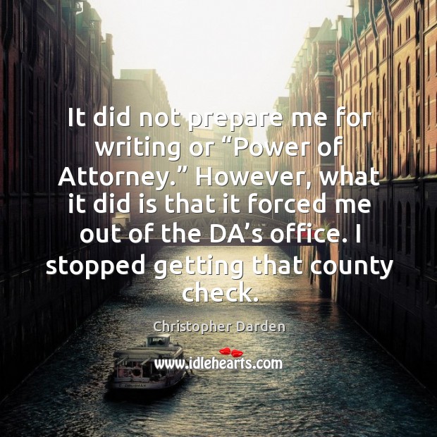 It did not prepare me for writing or “power of attorney.” however, what it did is that it Christopher Darden Picture Quote