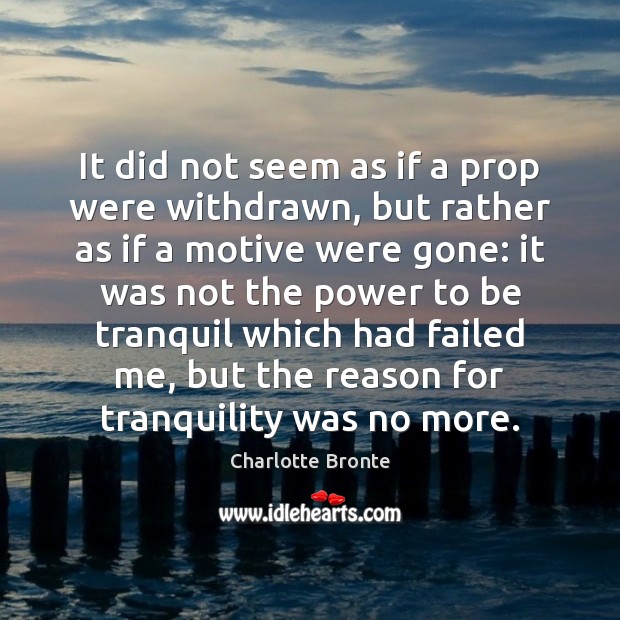 It did not seem as if a prop were withdrawn, but rather Charlotte Bronte Picture Quote