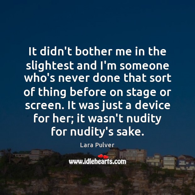 It didn’t bother me in the slightest and I’m someone who’s never Lara Pulver Picture Quote