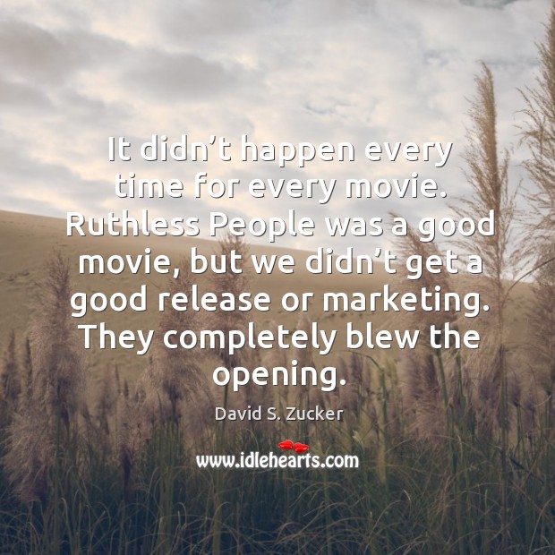 It didn’t happen every time for every movie. David S. Zucker Picture Quote