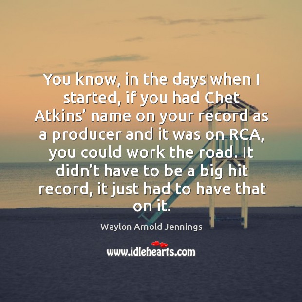 It didn’t have to be a big hit record, it just had to have that on it. Waylon Arnold Jennings Picture Quote