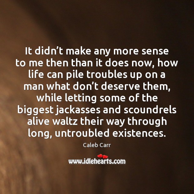 It didn’t make any more sense to me then than it Caleb Carr Picture Quote