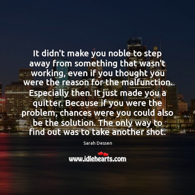 It didn’t make you noble to step away from something that wasn’t Sarah Dessen Picture Quote