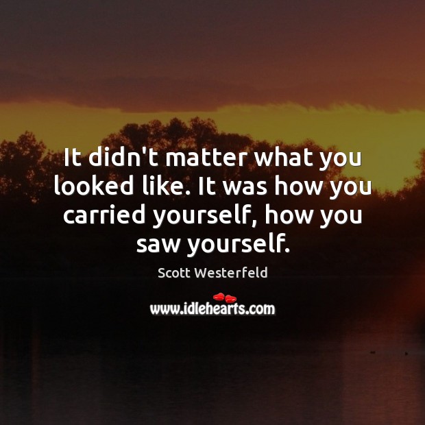 It didn’t matter what you looked like. It was how you carried Scott Westerfeld Picture Quote