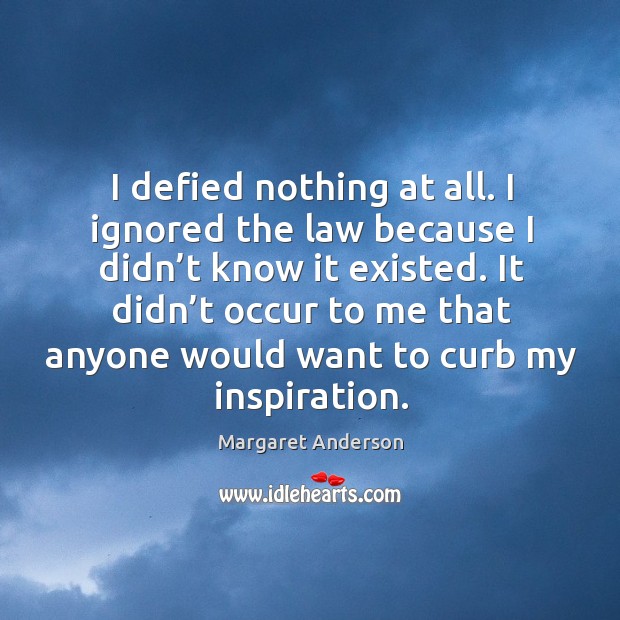 It didn’t occur to me that anyone would want to curb my inspiration. Image