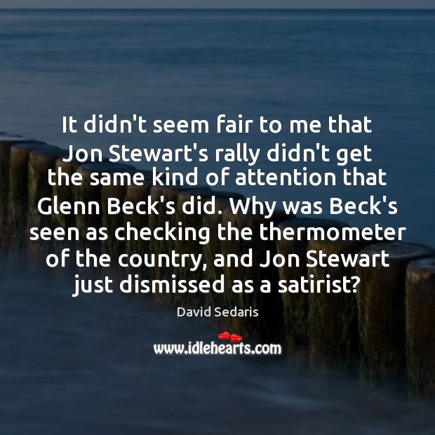 It didn’t seem fair to me that Jon Stewart’s rally didn’t get David Sedaris Picture Quote