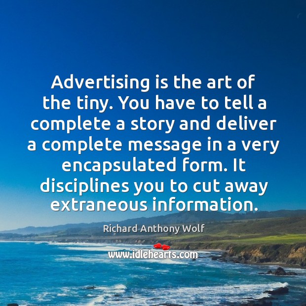 It disciplines you to cut away extraneous information. Richard Anthony Wolf Picture Quote