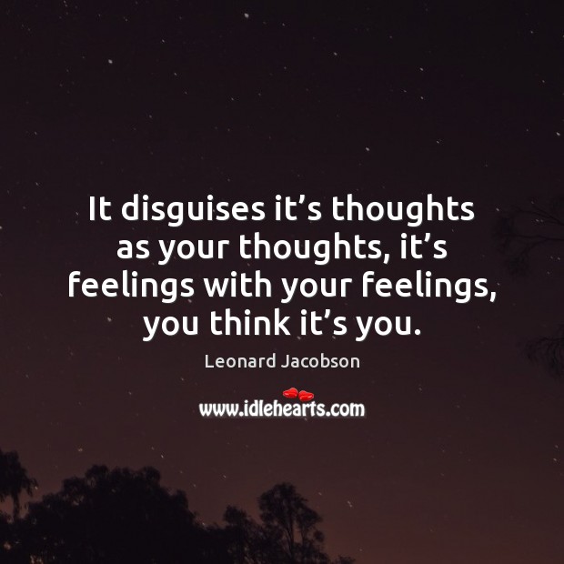 It disguises it’s thoughts as your thoughts, it’s feelings with Leonard Jacobson Picture Quote