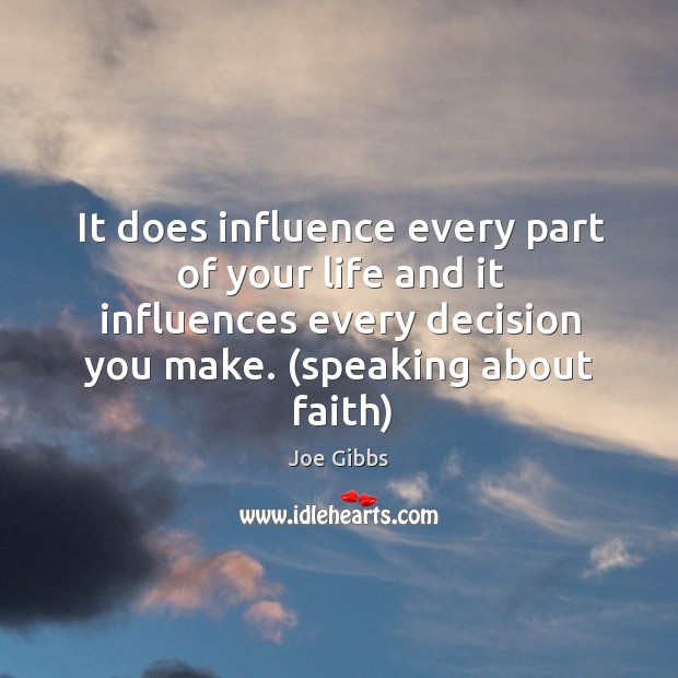It does influence every part of your life and it influences every Joe Gibbs Picture Quote