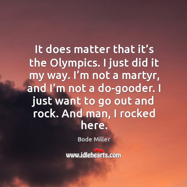 It does matter that it’s the olympics. I just did it my way. Bode Miller Picture Quote