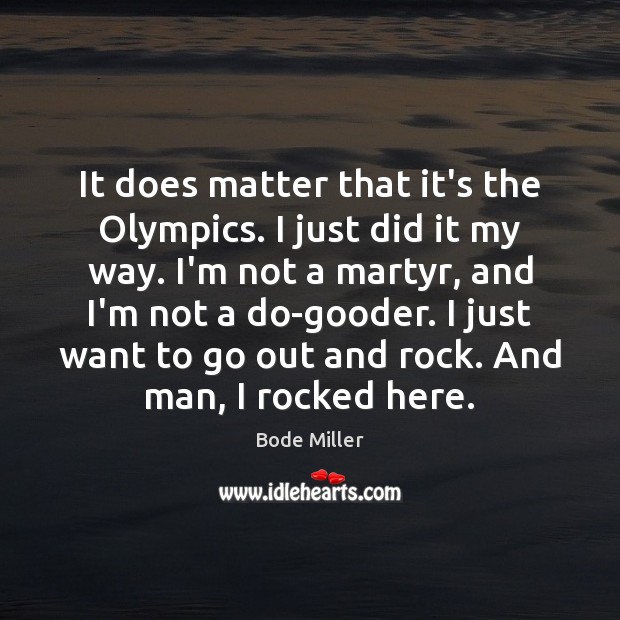 It does matter that it’s the Olympics. I just did it my Bode Miller Picture Quote