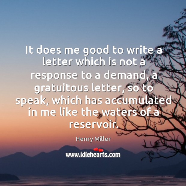 It does me good to write a letter which is not a response to a demand Henry Miller Picture Quote