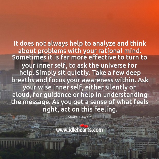 It does not always help to analyze and think about problems with Shakti Gawain Picture Quote