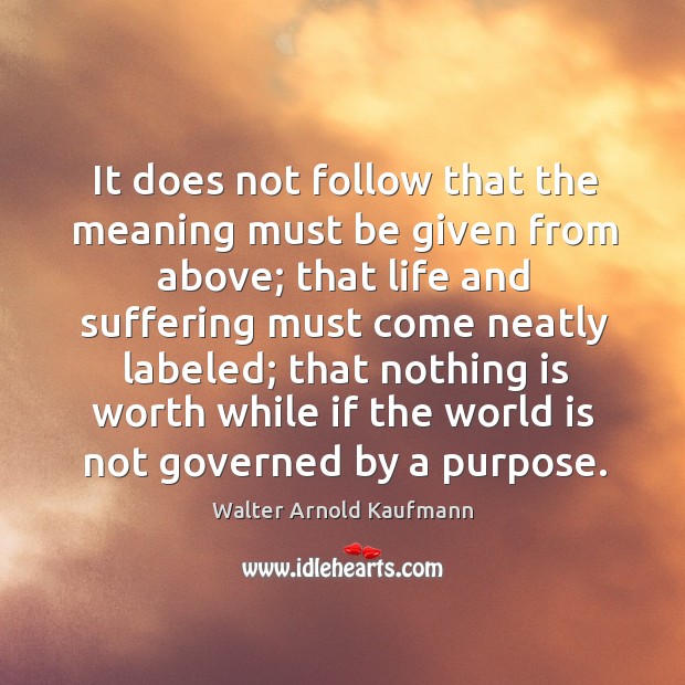 It does not follow that the meaning must be given from above; Walter Arnold Kaufmann Picture Quote