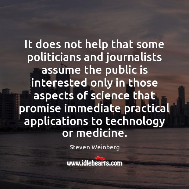 It does not help that some politicians and journalists assume the public Steven Weinberg Picture Quote