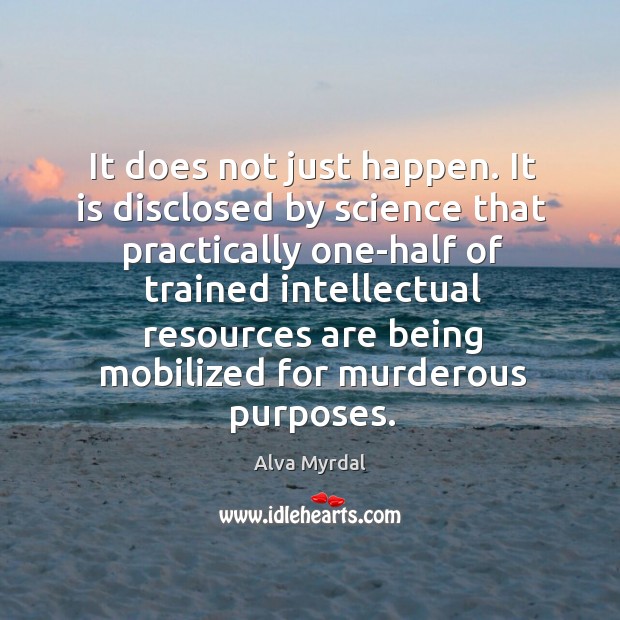 It does not just happen. It is disclosed by science that practically one-half of trained Alva Myrdal Picture Quote
