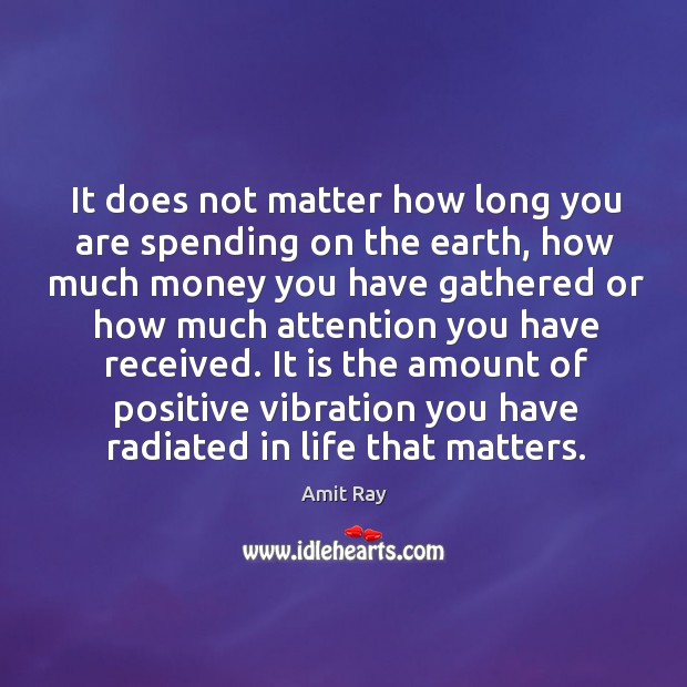 It does not matter how long you are spending on the earth, Amit Ray Picture Quote