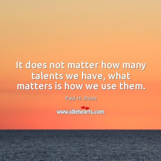 It does not matter how many talents we have, what matters is how we use them. Image