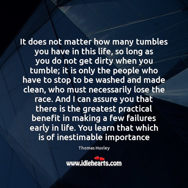 It does not matter how many tumbles you have in this life, Thomas Huxley Picture Quote