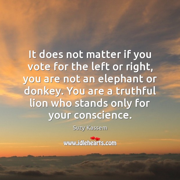 It does not matter if you vote for the left or right, Suzy Kassem Picture Quote