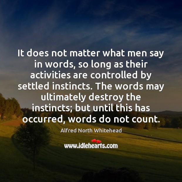 It does not matter what men say in words, so long as Alfred North Whitehead Picture Quote