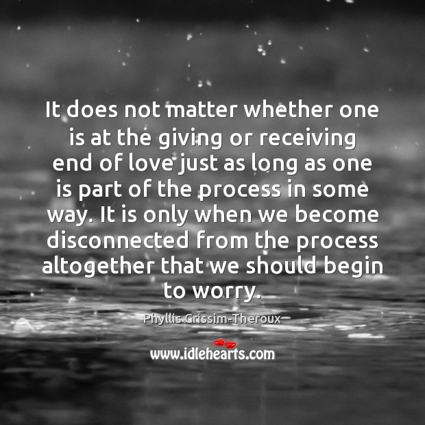 It does not matter whether one is at the giving or receiving Phyllis Grissim-Theroux Picture Quote