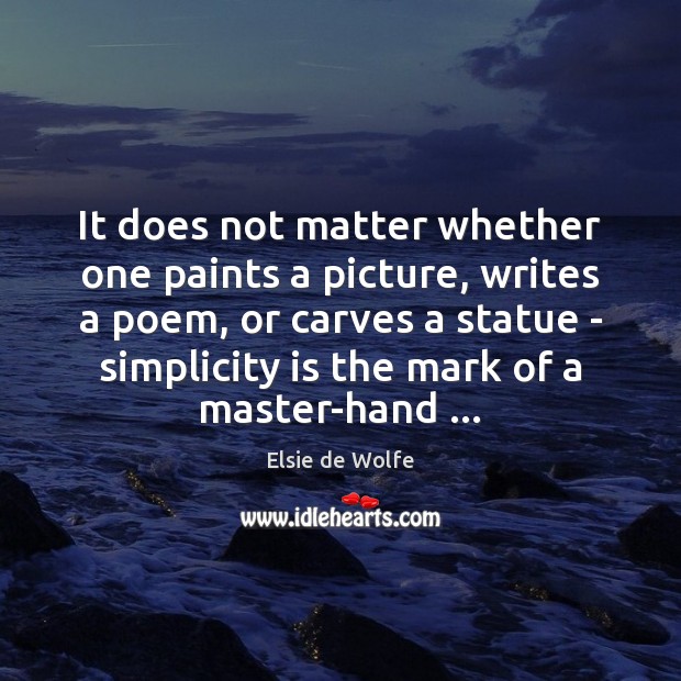 It does not matter whether one paints a picture, writes a poem, Elsie de Wolfe Picture Quote