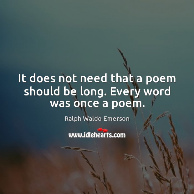It does not need that a poem should be long. Every word was once a poem. Image