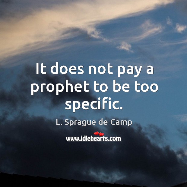 It does not pay a prophet to be too specific. L. Sprague de Camp Picture Quote