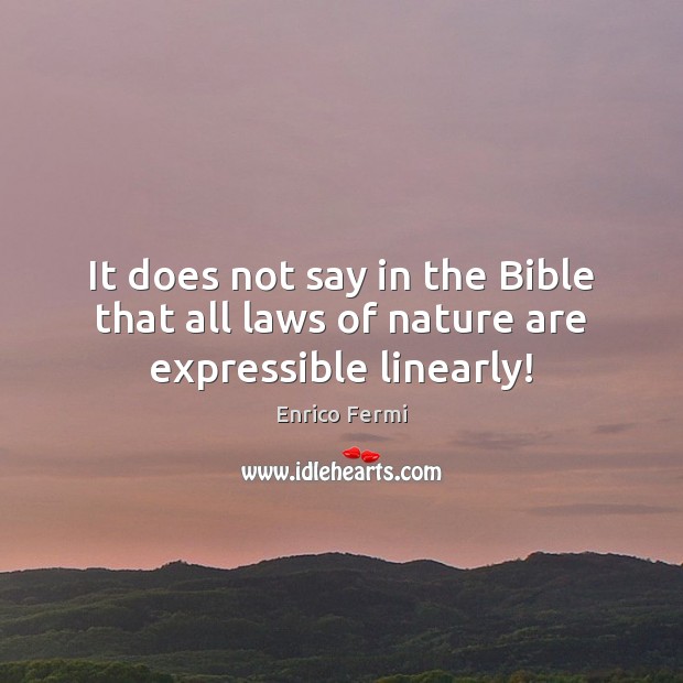 It does not say in the Bible that all laws of nature are expressible linearly! Image
