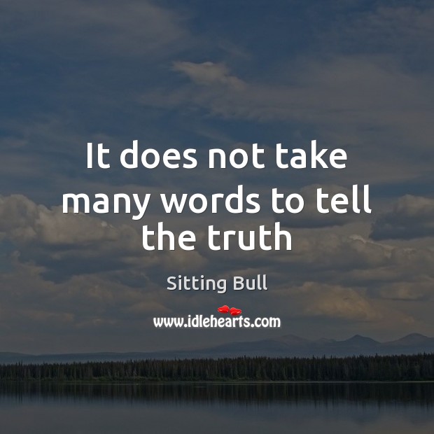 It does not take many words to tell the truth Sitting Bull Picture Quote