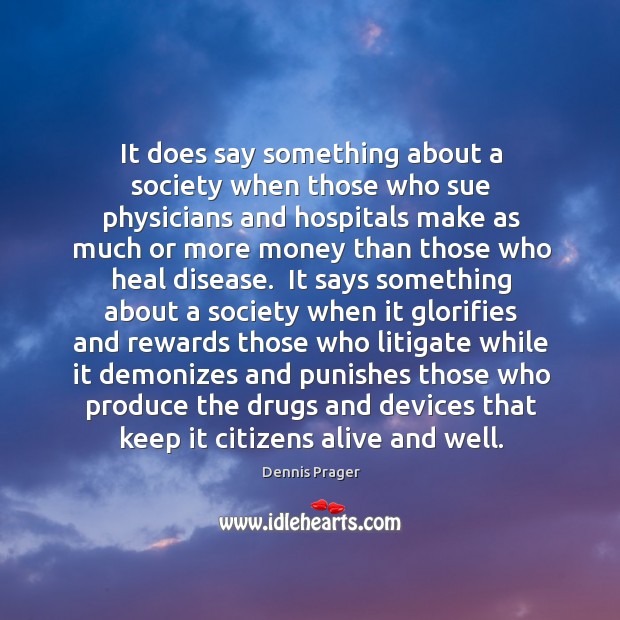It does say something about a society when those who sue physicians Dennis Prager Picture Quote