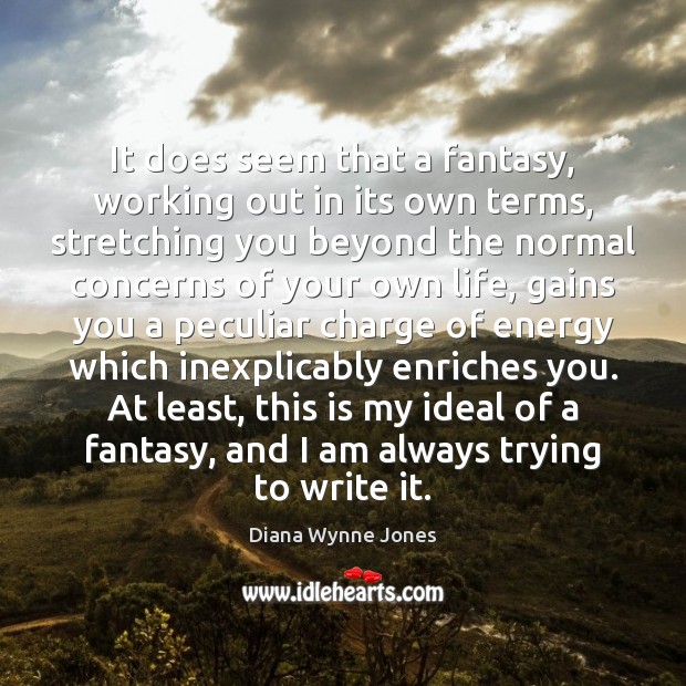 It does seem that a fantasy, working out in its own terms, Diana Wynne Jones Picture Quote