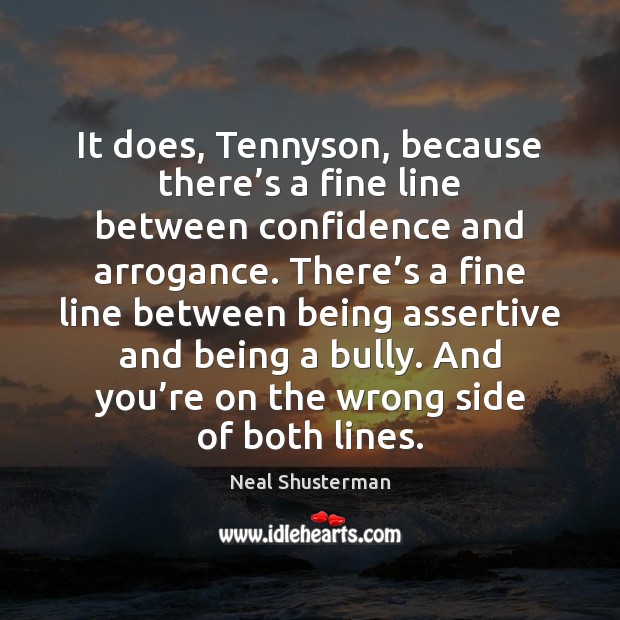It does, Tennyson, because there’s a fine line between confidence and Image