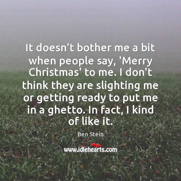 It doesn’t bother me a bit when people say, ‘Merry Christmas’ to Ben Stein Picture Quote