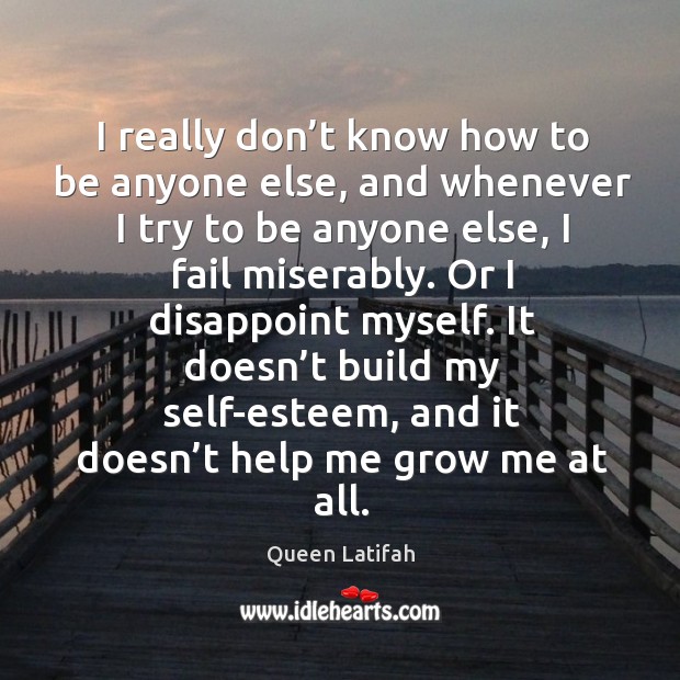 It doesn’t build my self-esteem, and it doesn’t help me grow me at all. Image
