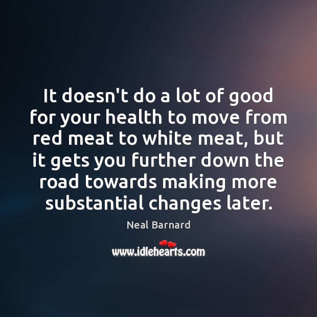 It doesn’t do a lot of good for your health to move Neal Barnard Picture Quote