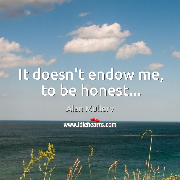 It doesn’t endow me, to be honest… Image